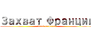 Захват Франции (Attack on Lucien)