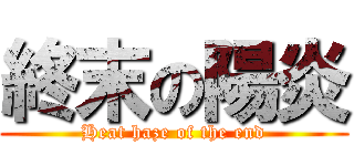 終末の陽炎 (Heat haze of the end)