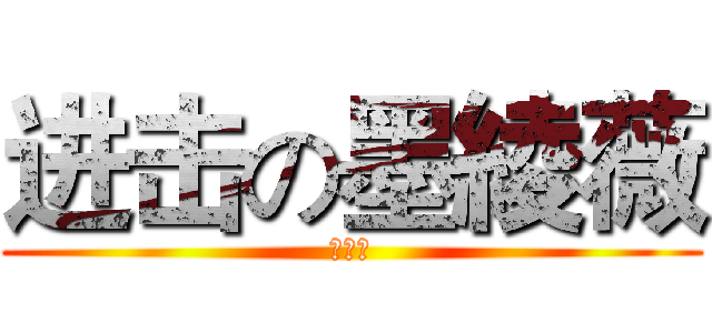 进击の墨綾薇 (歌の馆)