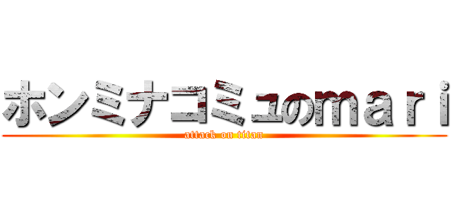 ホンミナコミュのｍａｒｉ (attack on titan)