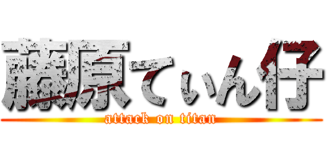 藤原てぃん仔 (attack on titan)