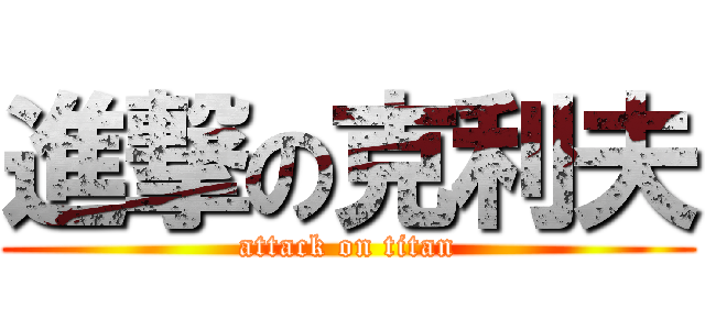 進撃の克利夫 (attack on titan)