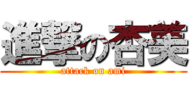 進撃の杏美 (attack on ami)