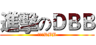 進擊のＤＢＢ (進擊のDBB)