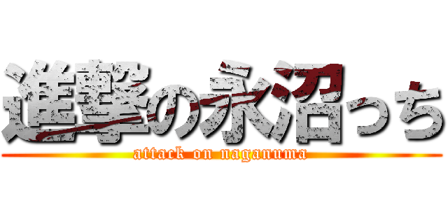 進撃の永沼っち (attack on naganuma)