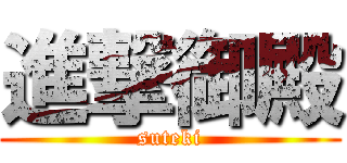 進撃御殿 (suteki)