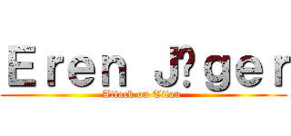 Ｅｒｅｎ Ｊäｇｅｒ (Attack on Titan )