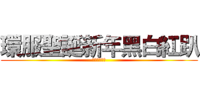 環服聖誕新年黑白紅趴 (環境服務學習)