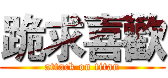 跪求喜歡 (attack on titan)