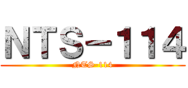 ＮＴＳ－１１４ (NTS-114)
