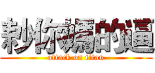 耖你媽的逼 (attack on titan)