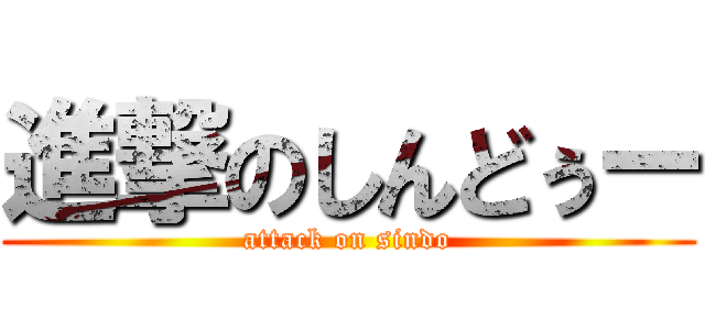 進撃のしんどぅー (attack on sindo)