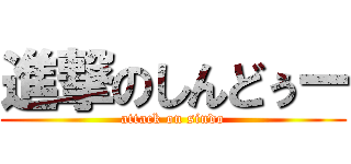 進撃のしんどぅー (attack on sindo)