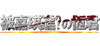 被嘉琪進擊の恆君 (attack on titan)