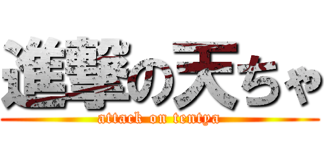 進撃の天ちゃ (attack on tentya)