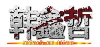 韩鑫哲 (attack on titan)