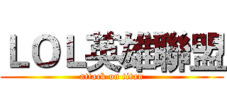 ＬＯＬ英雄聯盟 (attack on titan)