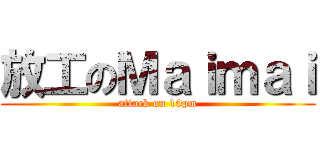 放工のＭａｉｍａｉ (attack on 10pm)