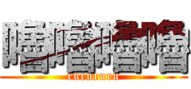 嚕嚕嚕嚕 (rurururu)