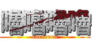 嚕嚕嚕嚕 (rurururu)