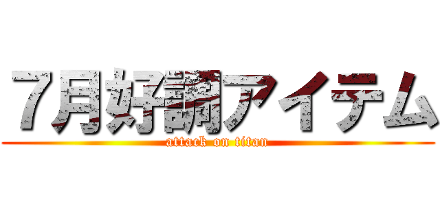 ７月好調アイテム (attack on titan)