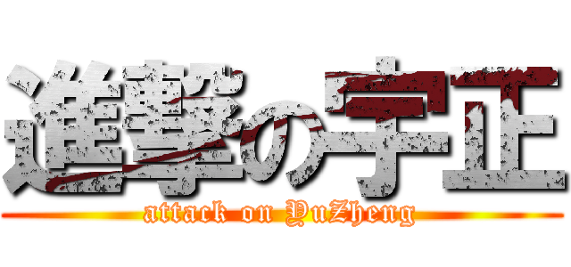 進撃の宇正 (attack on YuZheng)
