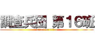 調査兵団 第１６班 (attack on titan)