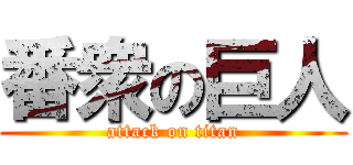 番衆の巨人 (attack on titan)