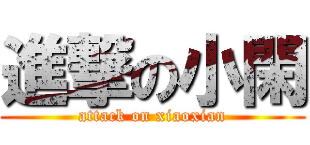 進撃の小閑 (attack on xiaoxian)