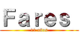 Ｆａｒｅｓ  (11 años)