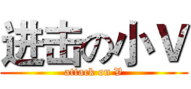 进击の小Ｖ (attack on V)
