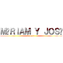 ＭÍＲＩＡＭ Ｙ ＪＯＳÉ (Shingeki )