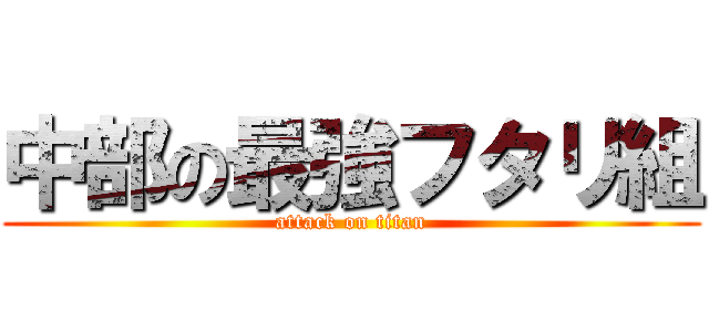 中部の最強フタリ組 (attack on titan)