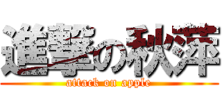 進撃の秋萍 (attack on apple)