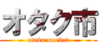 オタク市 (otaku market)