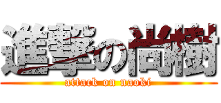 進撃の尚樹 (attack on naoki)