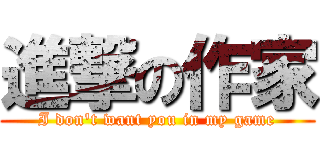 進撃の作家 (I don\'t want you in my game)