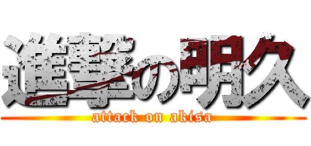 進撃の明久 (attack on akisa)