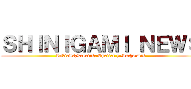 ＳＨＩＮＩＧＡＭＩ ＮＥＷＳ (Reviews,Teorias, Spoiler y Mucho mas)