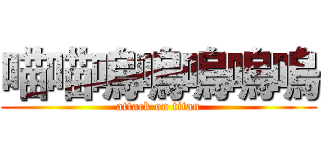 喵喵嗚嗚嗚嗚嗚 (attack on titan)