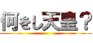 何をし天皇？ ()