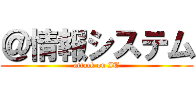 ＠情報システム (attack on IT)