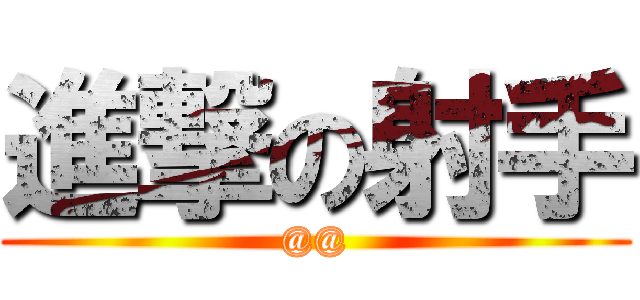 進撃の射手 (@@)