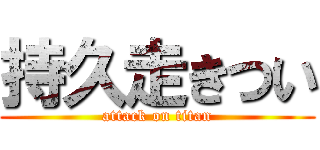 持久走きつい (attack on titan)