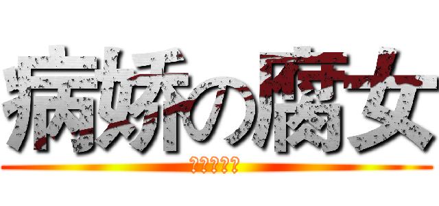 病娇の腐女 (没有错的嘛)