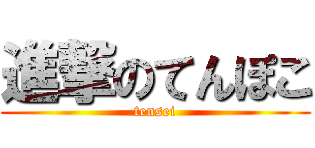 進撃のてんぽこ (tensei)