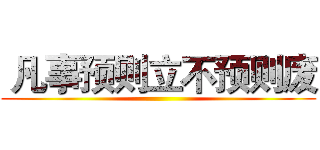  凡事预则立不预则废 ()