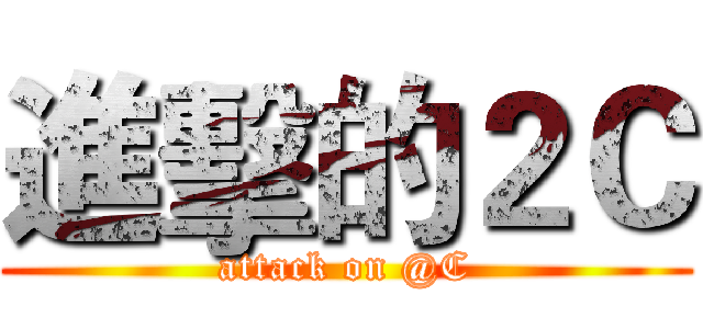 進擊的２Ｃ (attack on @C)