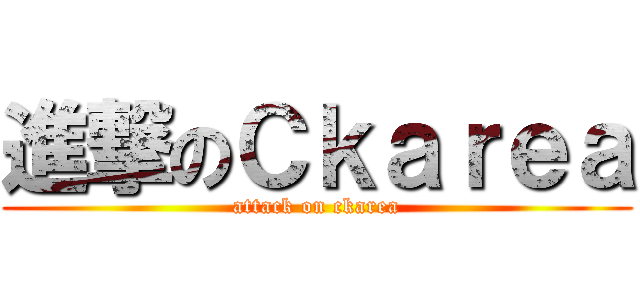 進撃のＣｋａｒｅａ (attack on ckarea)