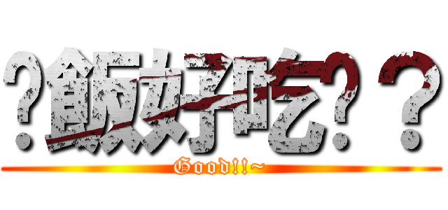 晚飯好吃嗎？ (Good!!~)
